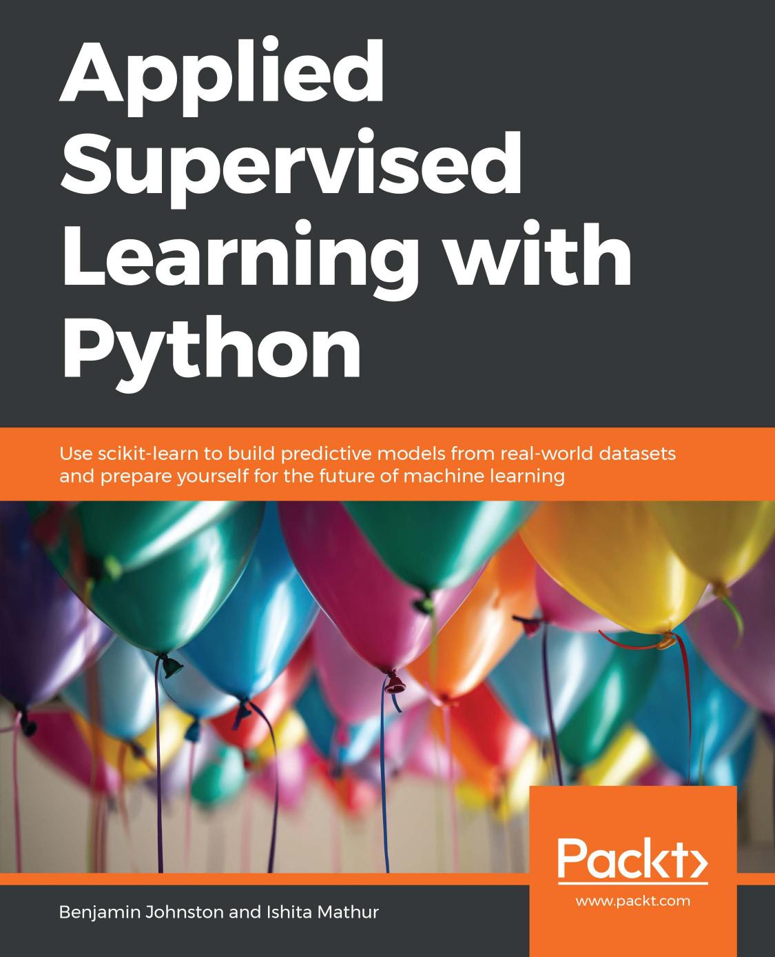 Applied supervised learning with Python: use scikit-learn to build predictive models from real-world datasets and prepare yourself for the future of machine learning by Johnston Benjamin;Mathur Ishita