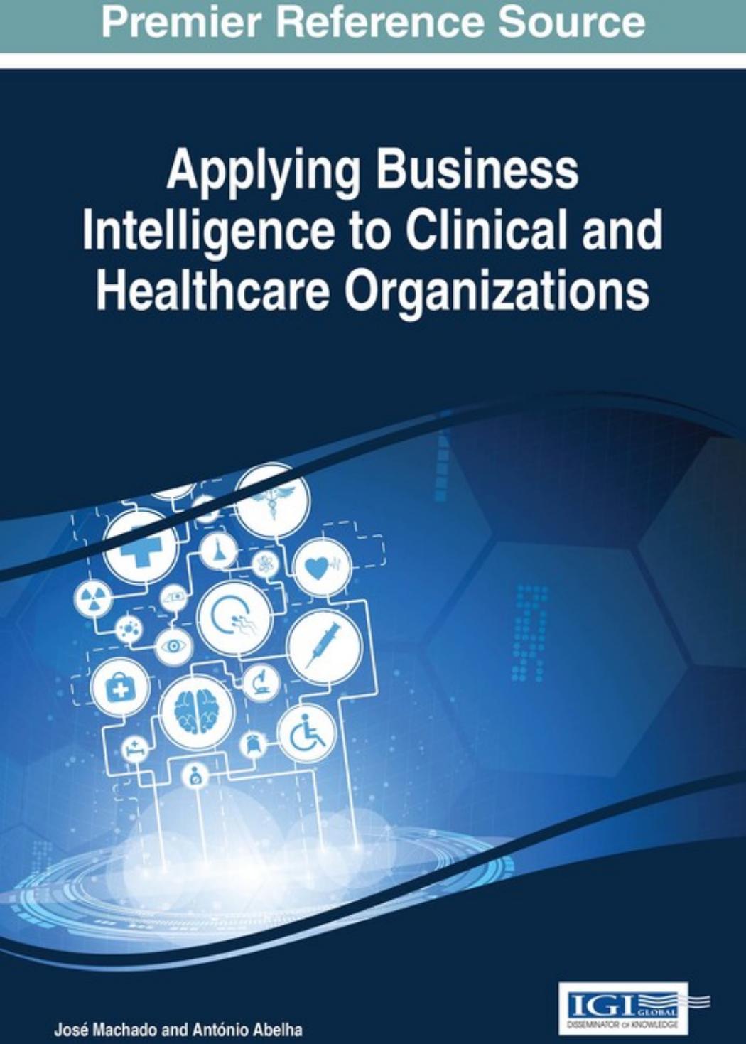 Applying Business Intelligence to Clinical and Healthcare Organizations by Jose Machado and Antonio Abelha