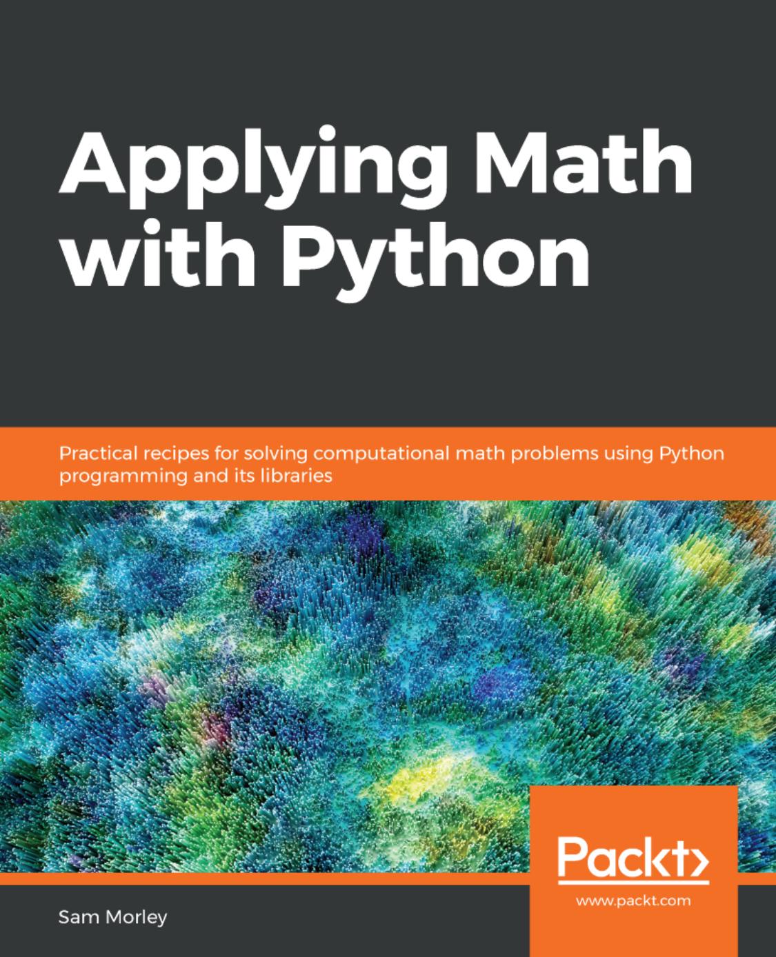 Applying Math with Python: Practical recipes for solving computational math problems using Python programming and its libraries by Sam Morley