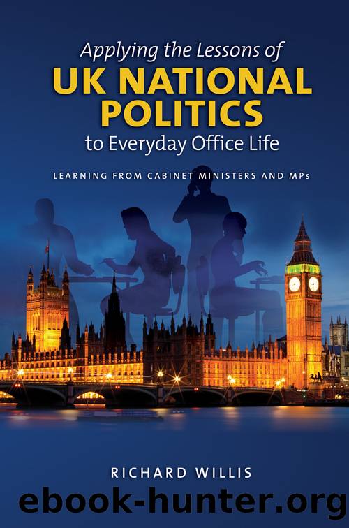 Applying the Lessons of UK National Politics to Everyday Office Life: Learning From Cabinet Ministers and MPs by Richard Willis