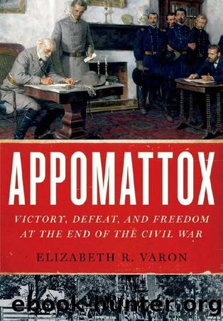 Appomattox: Victory, Defeat, and Freedom at the End of the Civil War by Elizabeth R. Varon