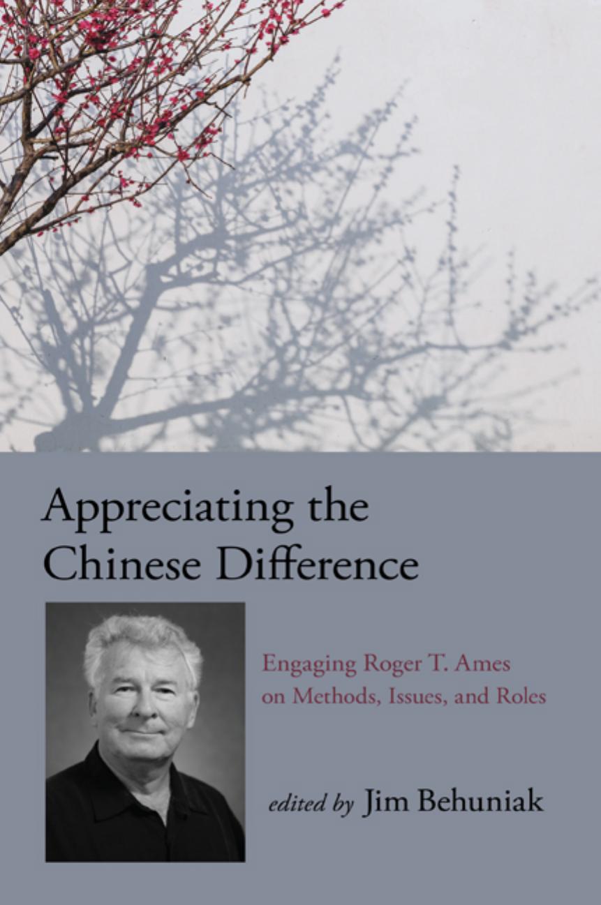 Appreciating the Chinese Difference: Engaging Roger T. Ames on Methods, Issues, and Roles by Jim Behuniak (ed.)