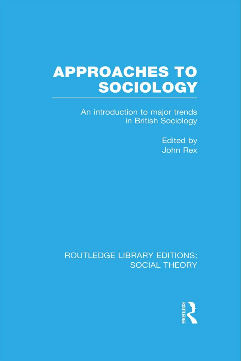 Approaches to Sociology: An Introduction to Major Trends in British Sociology by John Rex (Editor)