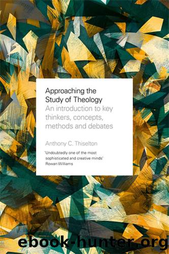 Approaching the Study of Theology: An Introduction To Key Thinkers, Concepts, Methods And Debates by Anthony C. Thiselton