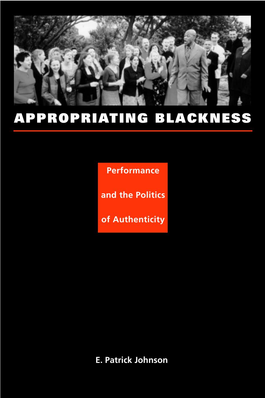 Appropriating Blackness: Performance and the Politics of Authenticity by E. Patrick Johnson