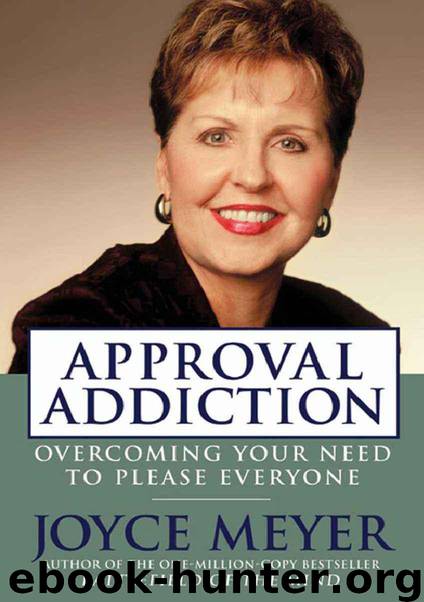 Approval Addiction: Overcoming Your Need to Please Everyone by Joyce Meyer