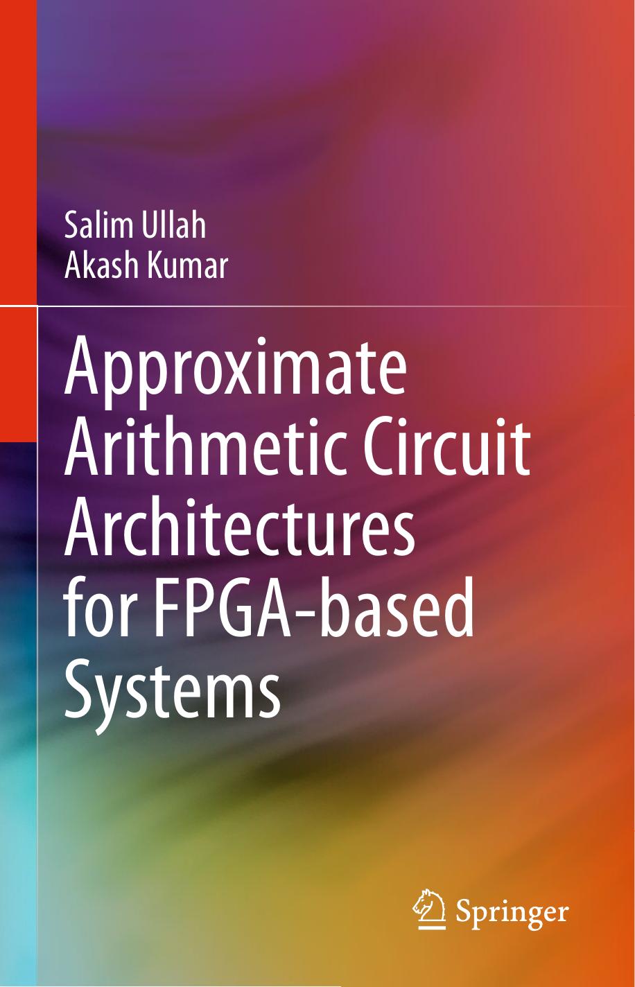 Approximate Arithmetic Circuit Architectures for FPGA-based Systems by Salim Ullah Akash Kumar