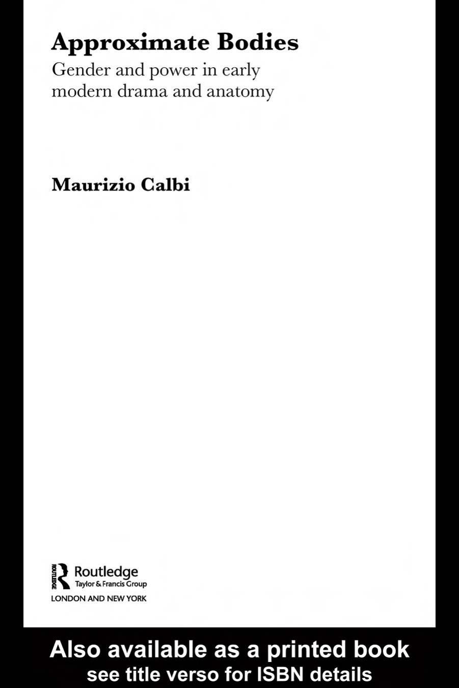 Approximate Bodies Gender and Power in Early Modern Drama and Anatomy by Maurizio Calbi