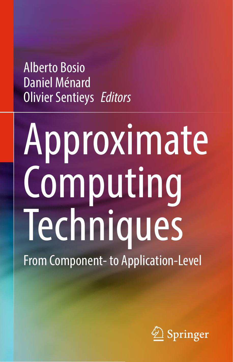Approximate Computing Techniques: From Component- to Application-Level by Alberto Bosio; Daniel Ménard; Olivier Sentieys