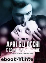 Apri gli occhi e comincia ad amare: How to Disappear Completely vol.1 (Italian Edition) by Elle Eloise
