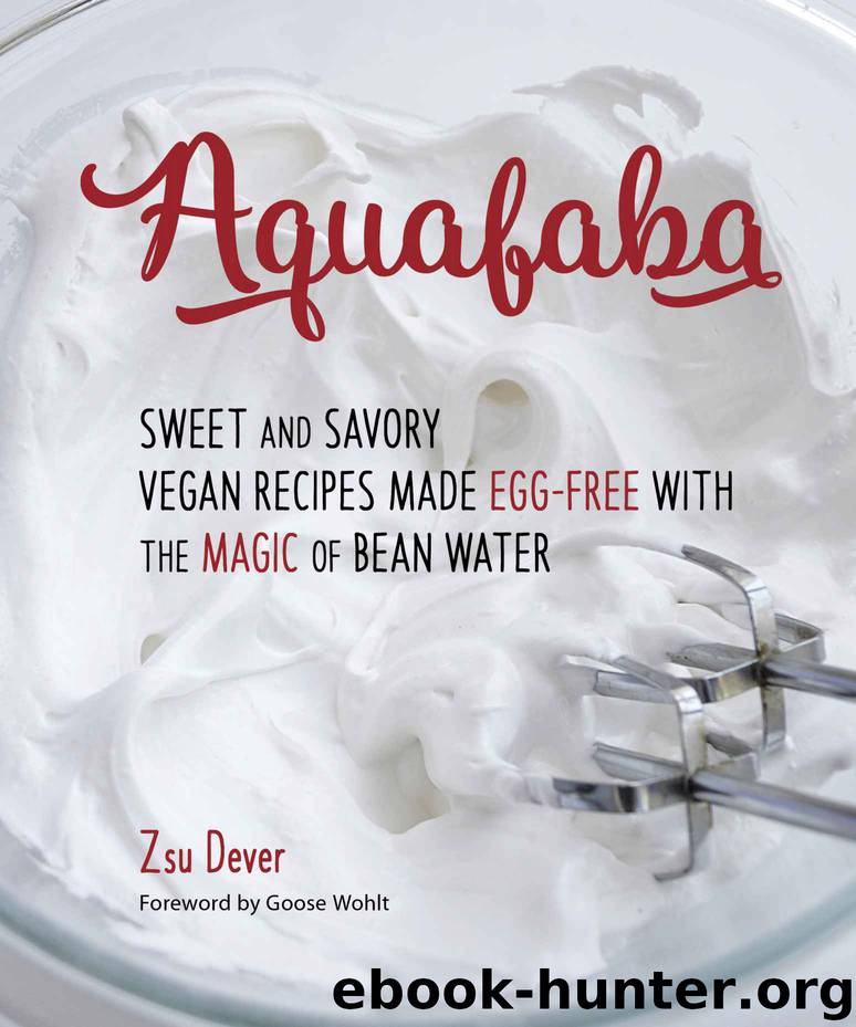 Aquafaba: Sweet and Savory Vegan Recipes Made Egg-Free with the Magic of Bean Water by Dever Zsu