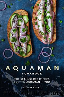 Aquaman Cookbook: The Sea-Inspired Recipes for The Aquaman In You by Susan Gray