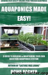 Aquaponics System: A Practical Guide to Building and Maintaining Your Own Backyard Aquaponics by Bowe Packer