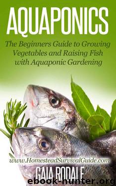 Aquaponics: The Beginners Guide to Growing Vegetables and Raising Fish With Aquaponic Gardening by Gaia Rodale
