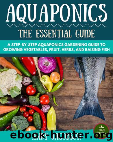 Aquaponics: The Essential Aquaponics Guide: A Step-By-Step Aquaponics Gardening Guide to Growing Vegetables, Fruit, Herbs, and Raising Fish (Aquaponic Gardening, Aquaponics for Beginners) by Jacobson Andy