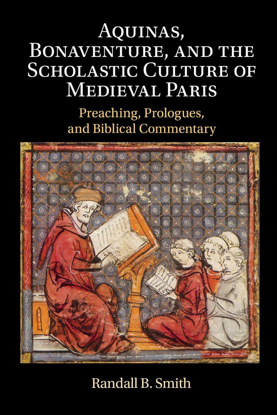 Aquinas, Bonaventure, and the Scholastic Culture of Medieval Paris: Preaching, Prologues, and Biblical Commentary by Randall Smith