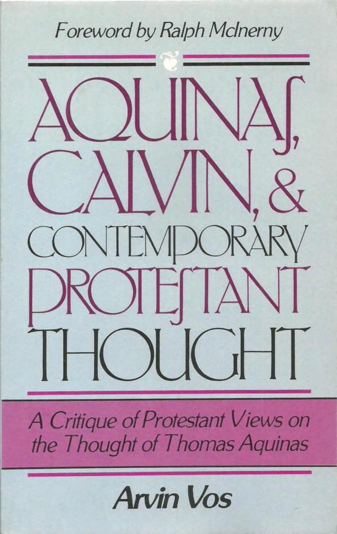 Aquinas, Calvin, and Contemporary Protestant Thought: A Critique of Protestant Views on the Thought of Thomas Aquinas by Arvin Vos