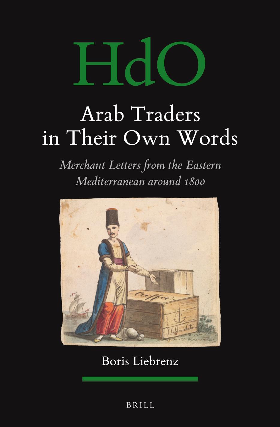 Arab Traders in Their Own Words: Merchant Letters from the Eastern Mediterranean Around 1800 (Handbook of Oriental Studies. Section 1 the Near and Middle East, 165) (English and Arabic Edition) by Boris Liebrenz