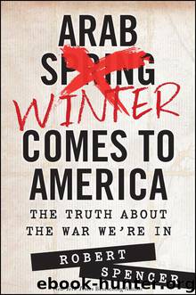 Arab Winter Comes to America: The Truth About the War We're In by Spencer Robert