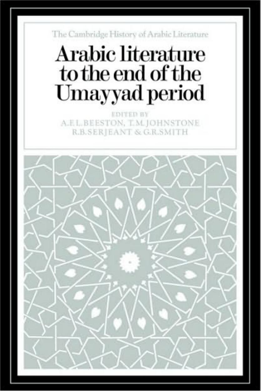 Arabic Literature to the End of the Umayyad Period (The Cambridge History of Arabic Literature) by A. F. L. Beeston T. M. Johnstone R. B. Serjeant G. R. Smith
