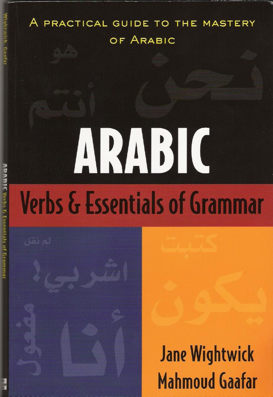 Arabic Verbs and Essentials of Grammar: A Practical Guide to the Mastery of Arabic by Jane Wightwick