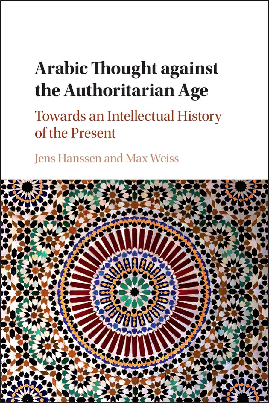 Arabic thought against the authoritarian age. Towards an intellectual history of the present by Hanssen Jens;Weiss Max