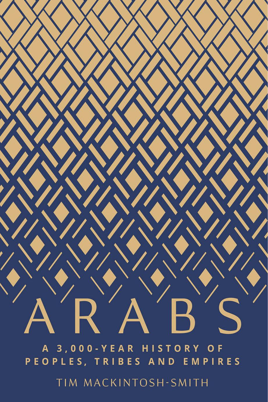 Arabs: A 3,000-Year History of Peoples, Tribes and Empires by Tim Mackintosh-Smith