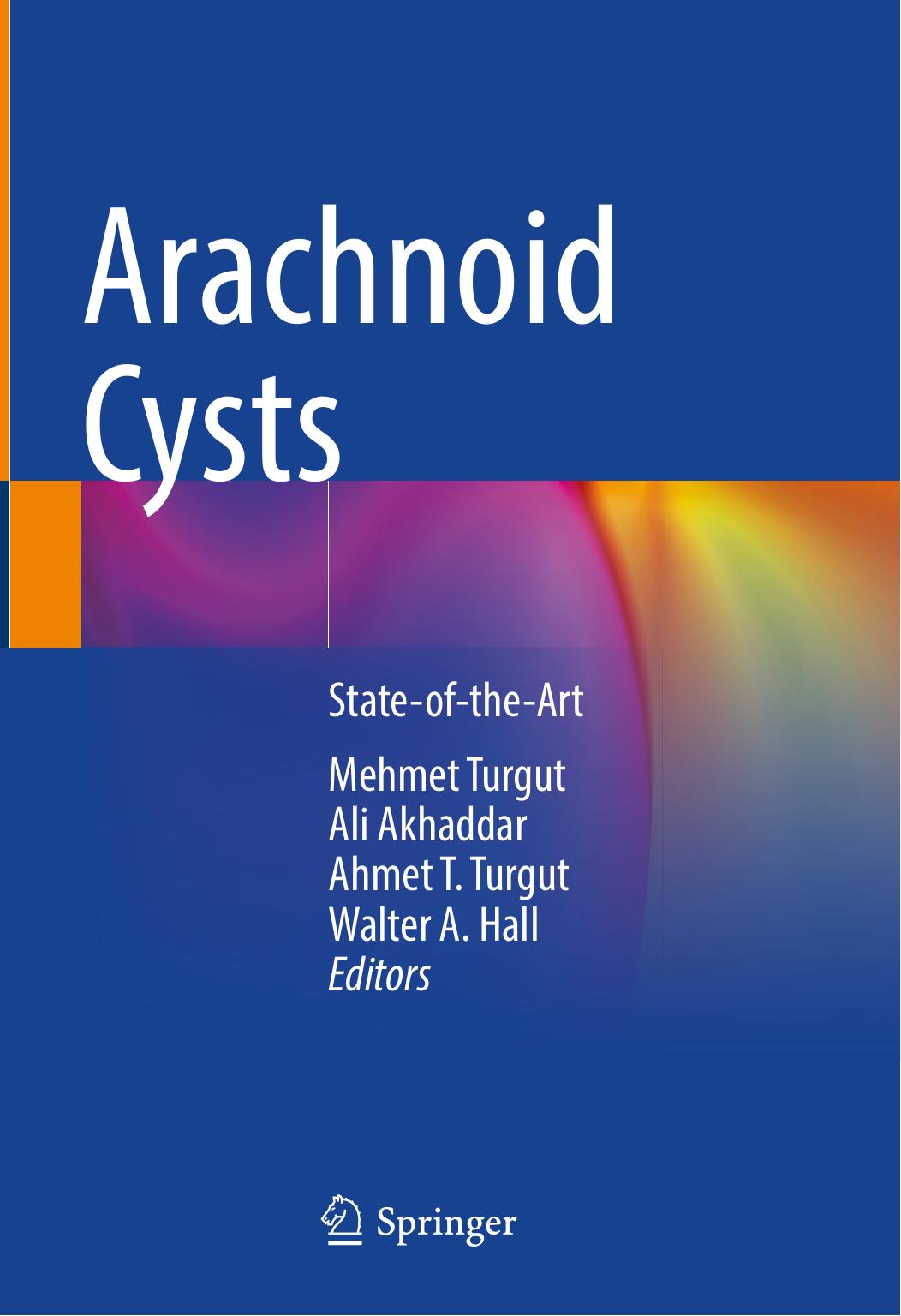 Arachnoid Cysts: State-of-the-Art by Mehmet Turgut Ali Akhaddar Ahmet T. Turgut Walter A. Hall