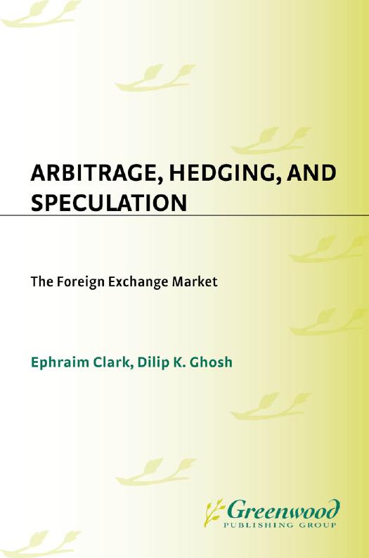 Arbitrage, Hedging, and Speculation: the Foreign Exchange Market : The Foreign Exchange Market by Ephraim Clark; Dilip K. Ghosh; Dilip K. Ghosh