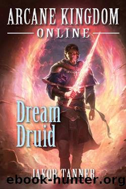 Arcane Kingdom Online: Dream Druid (A LitRPG Adventure, Book 6) by Jakob Tanner