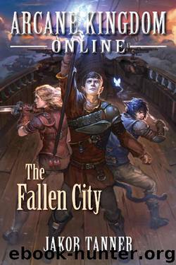 Arcane Kingdom Online: The Fallen City (A LitRPG Adventure, Book 3) by Jakob Tanner