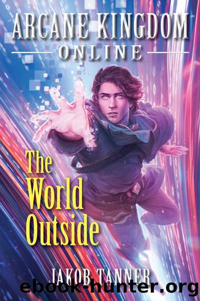 Arcane Kingdom Online: The World Outside (A LitRPG Adventure, Book 7) by Jakob Tanner