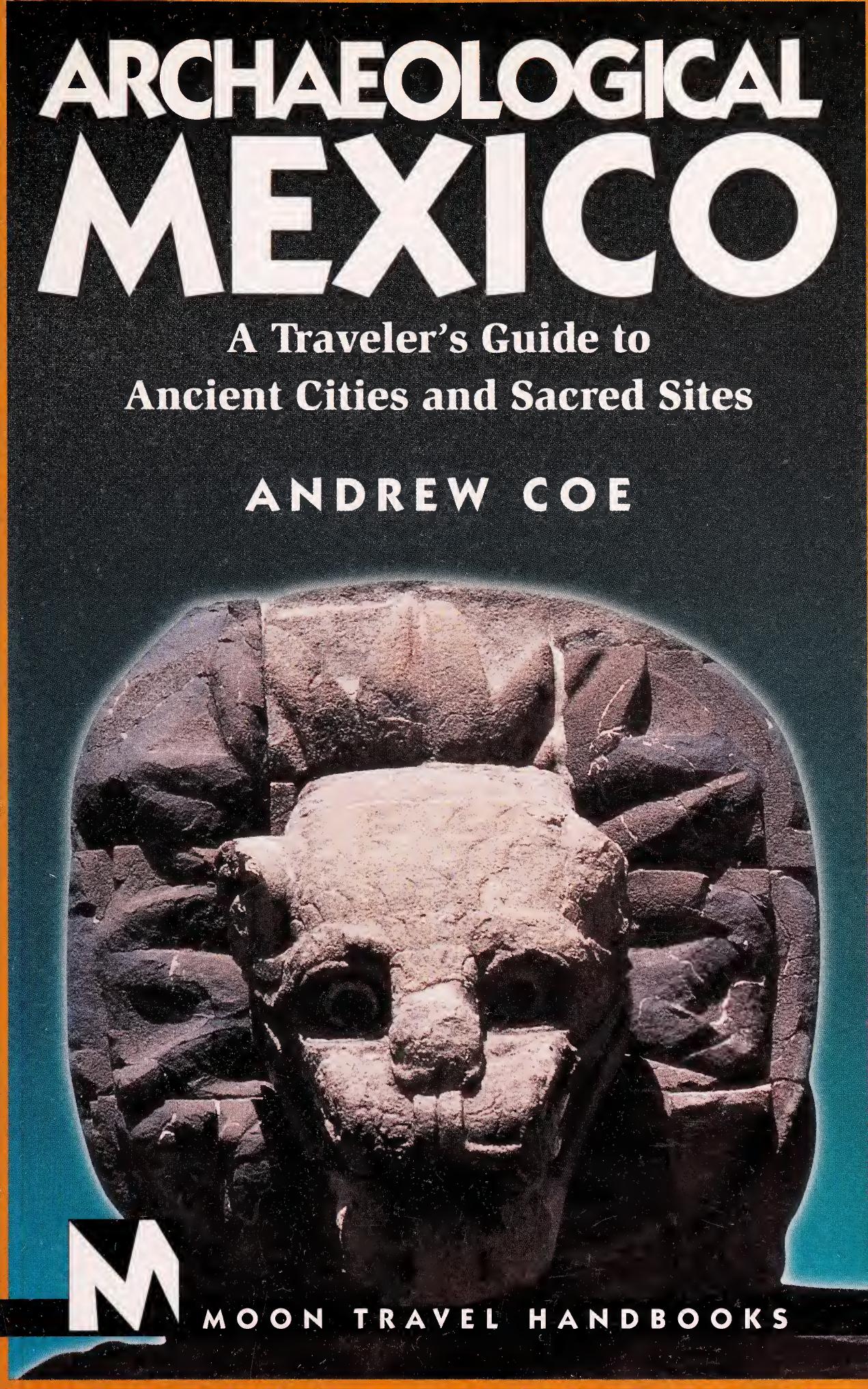 Archaeological Mexico: A Travelerâs Guide to Ancient Cities and Sacred Sites by Andrew Coe