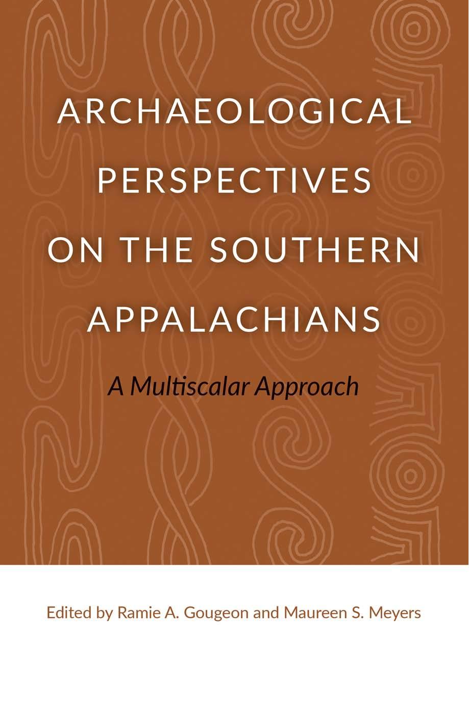 Archaeological Perspectives on the Southern Appalachians : A Multiscalar Approach by Ramie A. Gougeon; Maureen Meyers