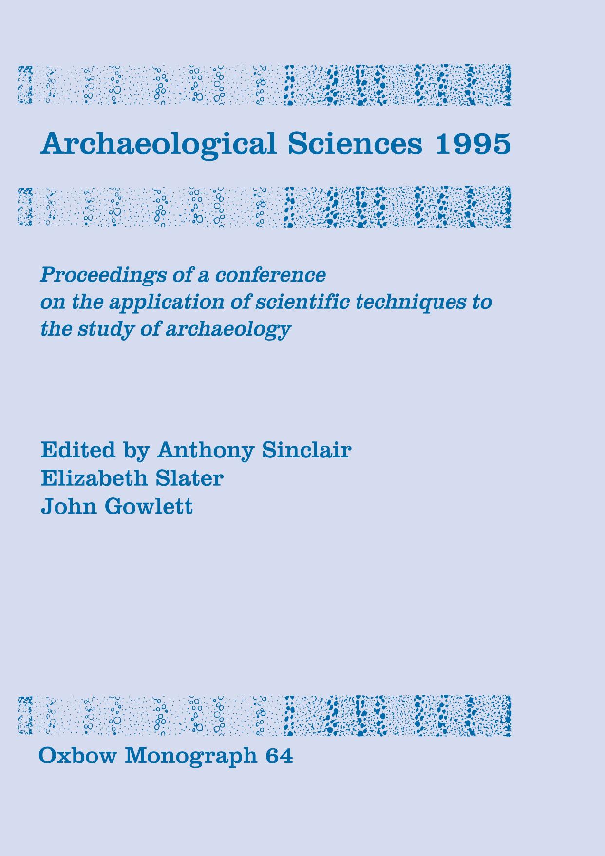 Archaeological Sciences 1995: Proceesings of a Conference on the Application of Scientific Techniques to the Study of Archaeology by Anthony Sinclair; Elizabeth Slater; John Gowlett