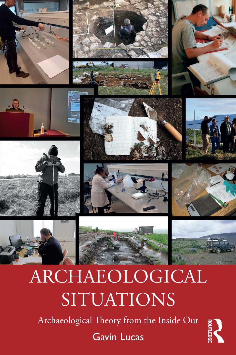 Archaeological Situations Archaeological Theory from the Inside Out by Gavin Lucas