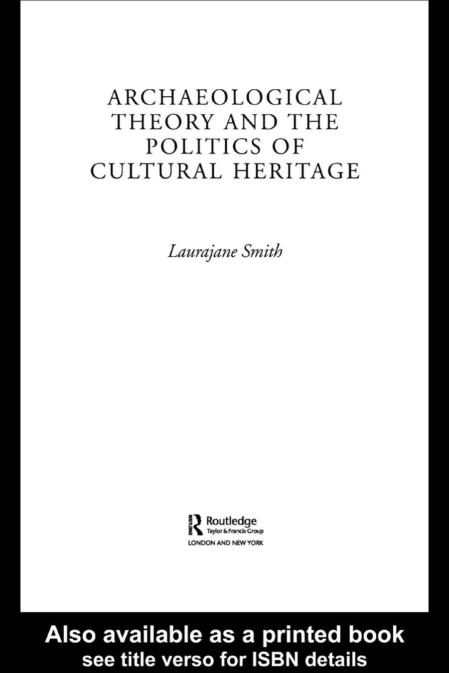 Archaeological Theory and the Politics of Cultural Heritage by Laurajane Smith