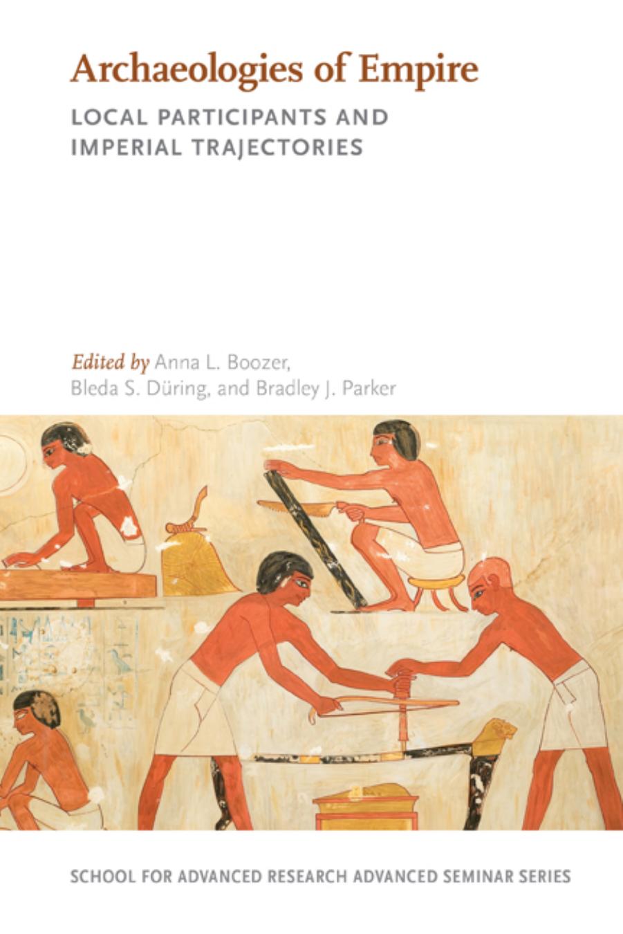 Archaeologies of Empire: Local Participants and Imperial Trajectories (School for Advanced Research Advanced Seminar Series) by Anna L. Boozer (editor) Bleda S. Düring (editor) Bradley J. Parker (editor)