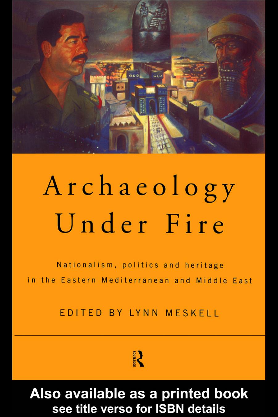Archaeology Under Fire: Nationalism, politics and heritage in the Eastern Mediterranean and Middle East by Lynn Meskell (edt)