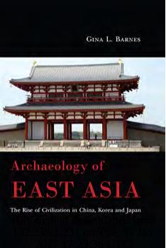 Archaeology of East Asia: The Rise of Civilisation in China, Korea and Japan. by Gina L. Barnes