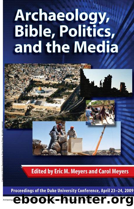 Archaeology, Bible, Politics, and the Media: Proceedings of the Duke University Conference, April 23-24 2009 by Eric M. Meyers; Carol L. Meyers