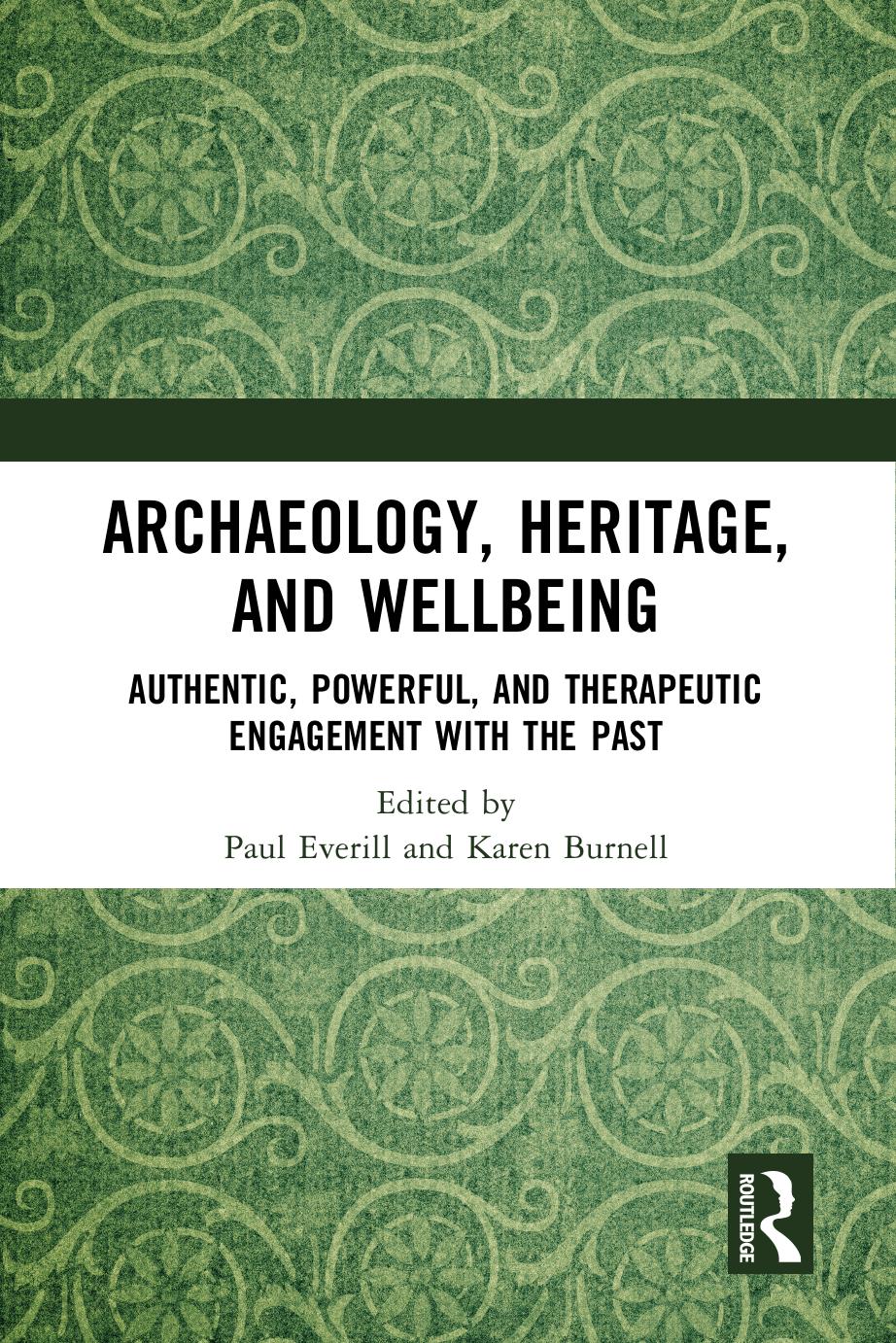 Archaeology, Heritage, and Wellbeing: Authentic, Powerful, and Therapeutic Engagement with the Past by Karen Burnell Paul Everill (editor)