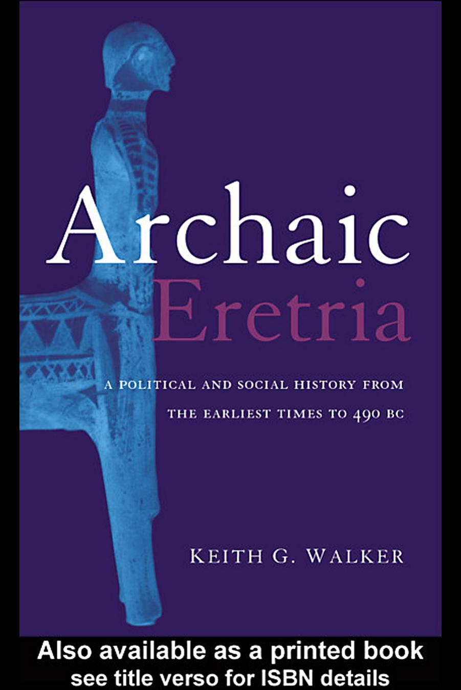 Archaic Eretria: A Political and Social History from the Earliest Times to 490 BC by Keith G. Walker