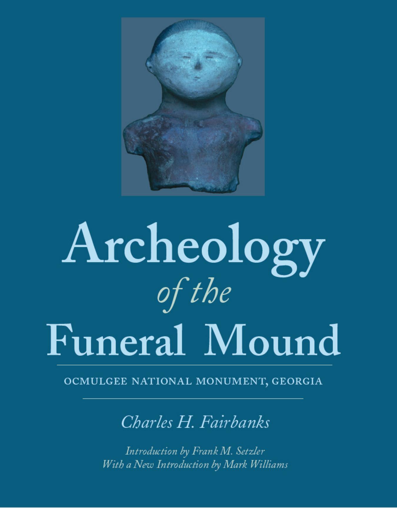 Archeology of the funeral mound, Ocmulgee National Monument, Georgia by Charles Fairbanks & Frank M. Setzler & Mark Williams