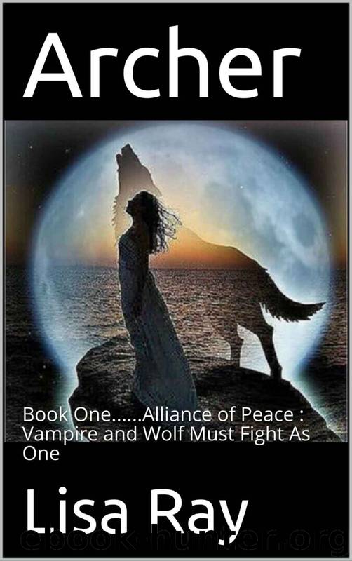 Archer: Book One......Alliance of Peace : Vampire and Wolf Must Fight As One by Lisa Ray