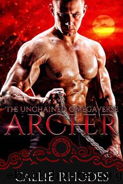 Archer: The Unchained Omegaverse: MF Alpha Omega Romance by Callie Rhodes