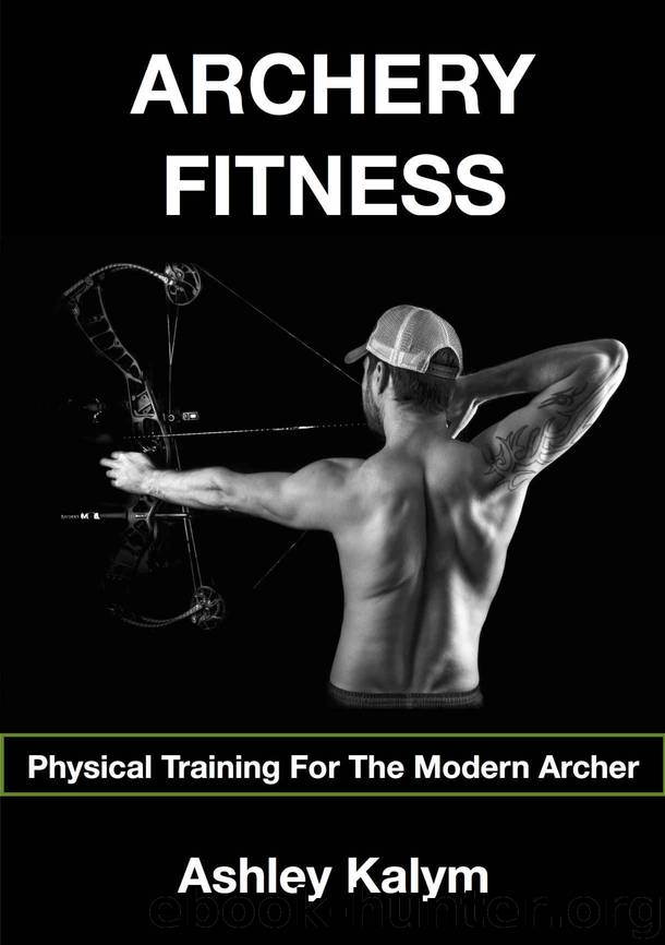 Archery Fitness: Physical Training For The Modern Archer by Ashley Kalym