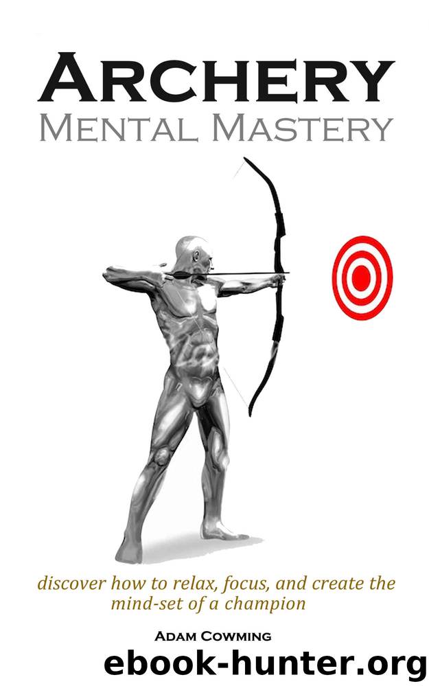 Archery Mental Mastery: Archery Mental Mastery is a program designed to help you harness your own inner potential to allow archers to develop a winning mind-set. by Adam Cowming