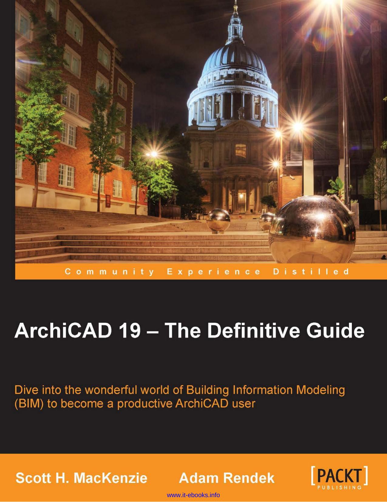 ArchiCAD 19 - The Definitive Guide: Dive into the wonderful world of Building Information Modeling (BIM) to become a productive ArchiCAD user by Scott H. MacKenzie Adam Rendek