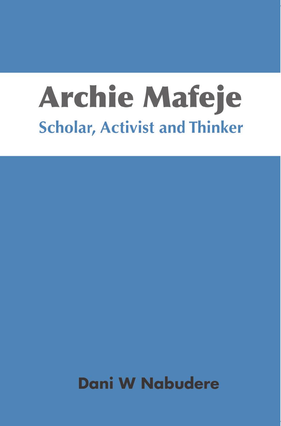 Archie Mafeje: Scholar, Activist and Thinker by Dani W. Nabudere